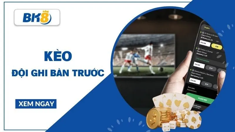 Kèo đội ghi bàn trước: Cách phân tích và kinh nghiệm chơi hiệu quả