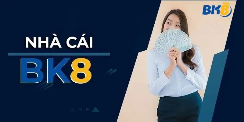 Nhà cái BK8 - Sân chơi cá cược trực tuyến lớn mạnh bậc nhất